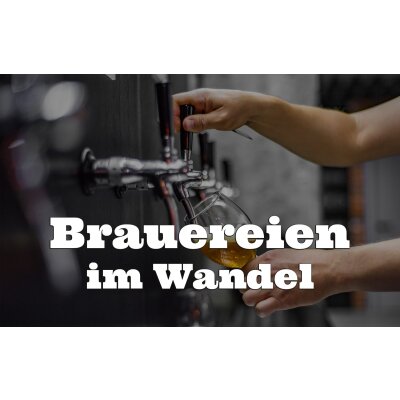 Brauereien im Wandel - Brauereien im Wandel